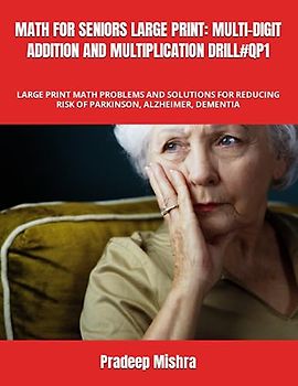 MATH FOR SENIORS LARGE PRINT: MULTI-DIGIT ADDITION AND MULTIPLICATION DRILL#QP1: LARGE PRINT MATH PROBLEMS AND SOLUTIONS FOR REDUCING RISK OF PARKINSON, ALZHEIMER, DEMENTIA