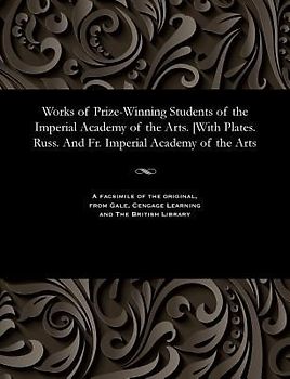 Works of Prize-Winning Students of the Imperial Academy of the Arts. [with Plates. Russ. and Fr. Imperial Academy of the Arts