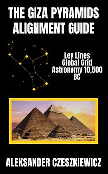 The Giza Pyramids Alignment Guide: Ley Lines, Global Grid, and Astronomy