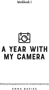 A Year With My Camera, Book 1: The ultimate photography workshop for complete beginners