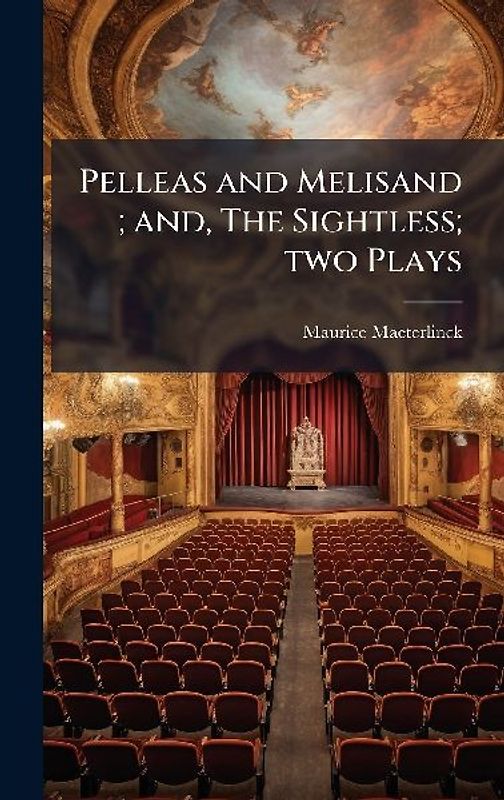 Pelleas and Melisand; and, The Sightless; two Plays