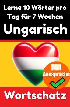 Ungarisch-Vokabeltrainer: Lernen Sie 7 Wochen lang täglich 10 Ungarische Wörter | Die Tägliche Ungarische Herausforderung