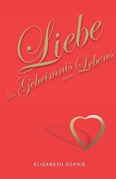 Liebe – Das Geheimnis deines Lebens