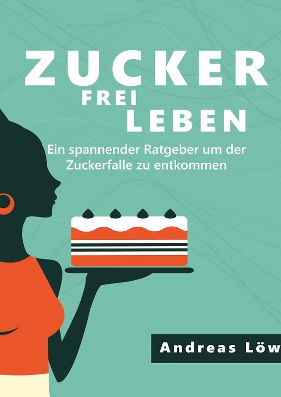 Zuckerfrei leben: Zuckersucht und Heisshunger beenden, schlank und gesund leben - Ratgeber und Rezepte