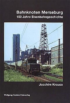 Bahnknoten Merseburg. 150 Jahre Eisenbahngeschichte