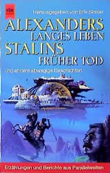 Alexanders langes Leben, Stalins früher Tod und andere abwegige Geschichten. Erzählungen und Berichte aus Parallelwelten