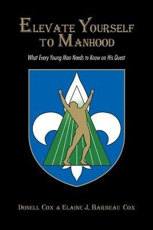 Elevate Yourself To Manhood: What Every Young Man Needs to Know on His Quest