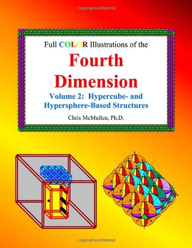 Full Color Illustrations of the Fourth Dimension, Volume 2: Hypercube- and Hypersphere-Based Objects - McMullen Ph.D., Chris