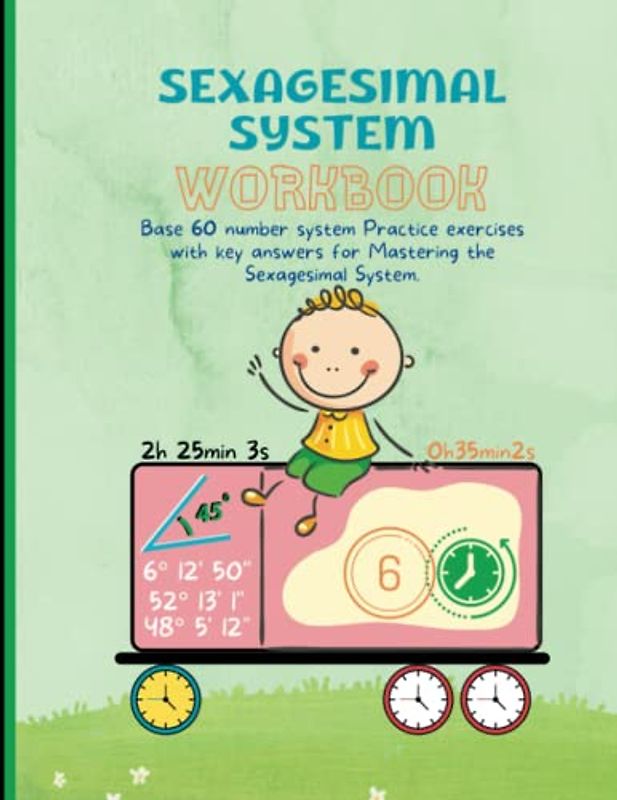 Sexagesimal system Workbook: Base 60 number system Practice exercises with key answers for Mastering the Sexagesimal System.