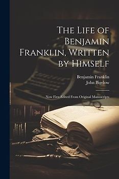 The Life of Benjamin Franklin, Written by Himself