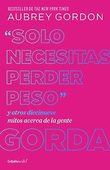 Solo Necesitas Perder Peso Y Otros Diecinueve Mitos Acerca de la Gente Gorda / Y Ou Just Need to Lose Weight