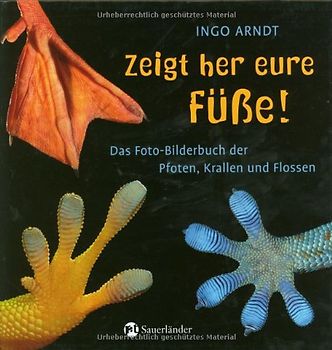 Zeigt her eure Füße!. Das Foto-Bilderbuch der Pfoten, Krallen und Flossen