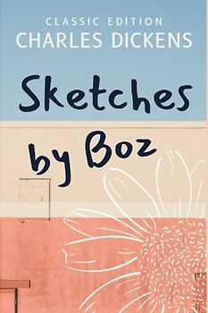 SKETCHES BY BOZ: with original illustrations