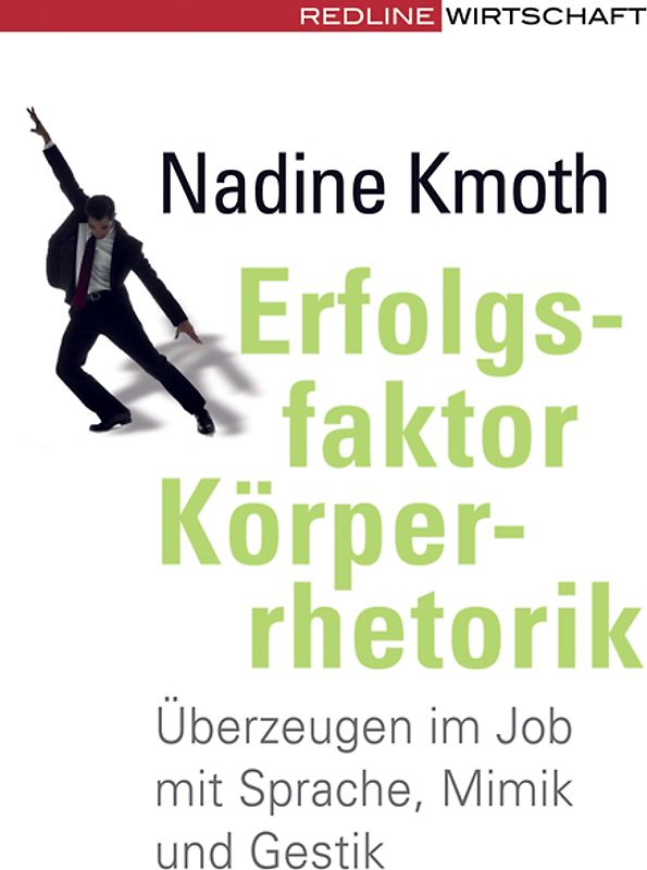 Erfolgsfaktor Körperrhetorik. Überzeugen im Job mit Sprache, Mimik und Gestik