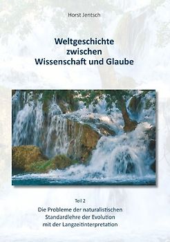Weltgeschichte zwischen Wissenschaft und Glaube / Teil 2