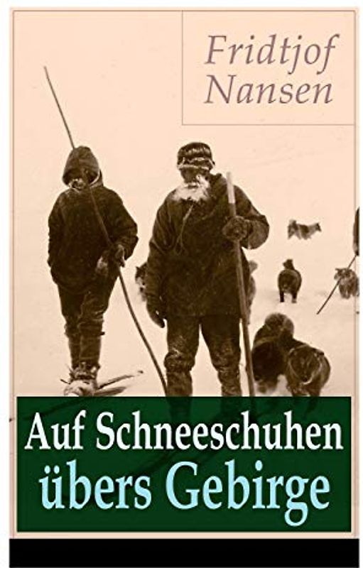 Auf Schneeschuhen übers Gebirge: Die Memoiren der norwegischen Polarforscher, Zoologen, Diplomat und Friedensnobelpreisträger: Die Memoiren der ... Diplomat und Friedensnobelpreistrger