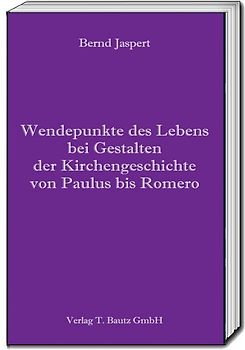 Wendepunkte des Lebens bei Gestalten der Kirchengeschichte von Paulus bis Romero