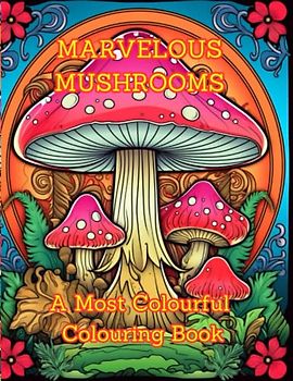MARVELOUS MUSHROOMS: A Most Colourful Colouring Book