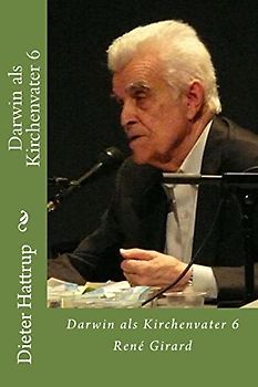 Darwin als Kirchenvater 6: René Girard - Hattrup, Dieter