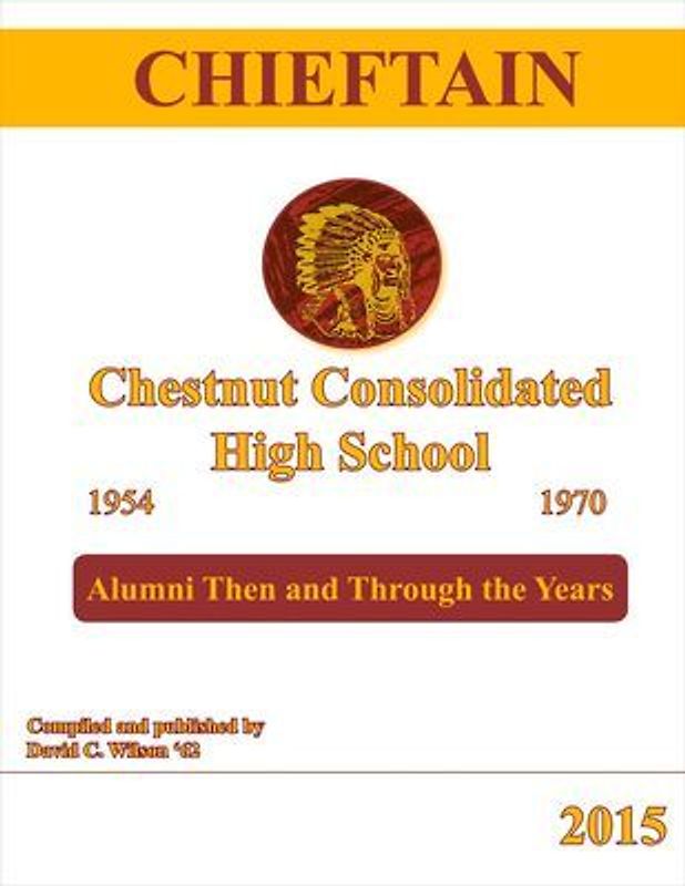 Chieftain - Chestnut Consolidated High School 1954 - 1970: Alumni Then and Through the Years