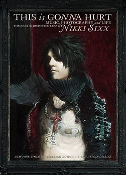 This Is Gonna Hurt: Music, Photography and Life Through the Distorted Lens of Nikki Sixx - Nikki Sixx