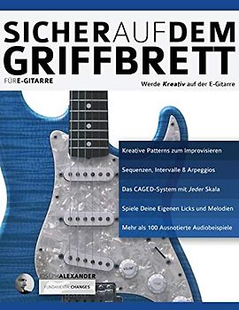 Sicher auf dem Griffbrett für Gitarre: Werde Kreativ auf der E-Gitarre (Theorie und Technik für Gitarre lernen, Band 2)