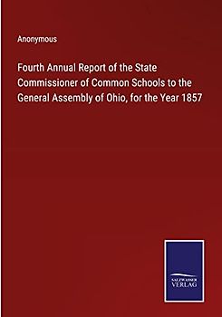 Fourth Annual Report of the State Commissioner of Common Schools to the General Assembly of Ohio, for the Year 1857