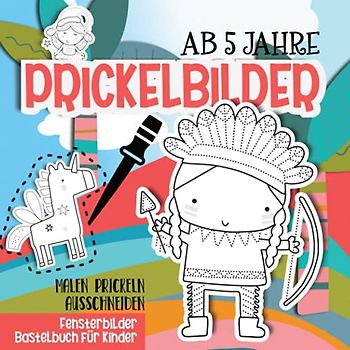Prickelbilder ab 5 Jahre. Fensterbilder Bastelbuch für Kinder: Malen Prickeln Ausschneiden: Prickelblock für Junge und Mädchen : Indianer, Superhelden, Einhörner, Dinosaurier, Feen (Basteln ab 5)