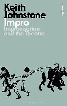 Impro: Improvisation and the Theatre (Bloomsbury Revelations)
