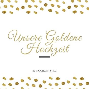 Unsere Goldene Hochzeit: 50 Hochzeitstag, Gästebuch Zur Goldenen Hochzeit 50 Jahre Wir, Für persönliche Glückwünsche und liebe Botschaften, Buch für ... der Gäste, Goldene Hochzeit Geschenkidee