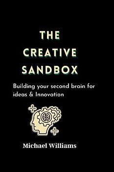 The Creative Sandbox: Building Your Second Brain for Ideas and Innovation