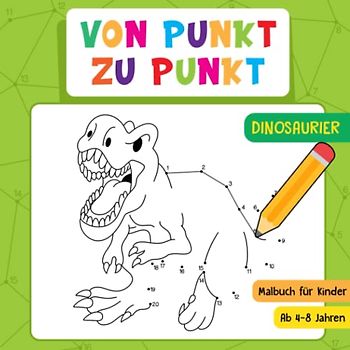 Von Punkt Zu Punkt: Dinosaurier - Das große Punkt zu Punkt Dino Malbuch für Kinder Ab 4-8 Jahren - Für Jungen und Mädchen