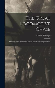 The Great Locomotive Chase; a History of the Andrews Railroad Raid Into Georgia in 1862