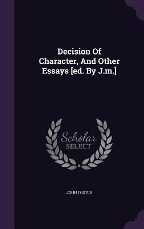 Decision Of Character, And Other Essays [ed. By J.m.]
