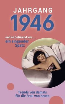Jahrgang 1946 und so betörend wie ... ein singender Spatz: Das Geschenkbuch für Frauen zum 75. Geburtstag