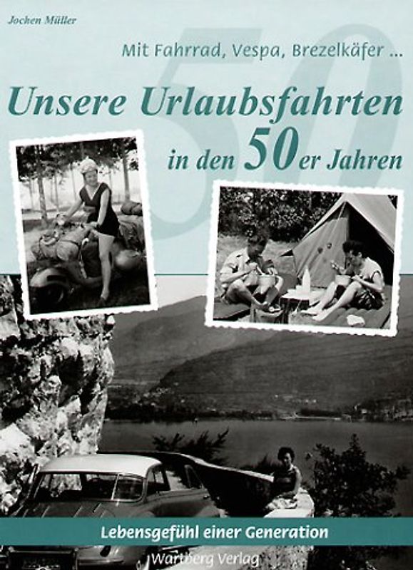 Mit Fahrrad, Vespa, Brezelkäfer ...Unsere Urlaubsfahrten in den 50er Jahren. Historische Fotografien
