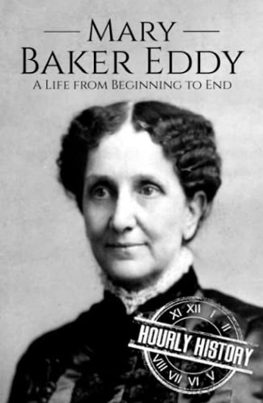 Mary Baker Eddy: A Life from Beginning to End (Biographies of Christians)
