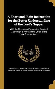 A Short and Plain Instruction for the Better Understanding of the Lord's Supper