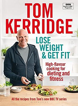 Lose Weight & Get Fit: All of the recipes from Tom’s BBC cookery series