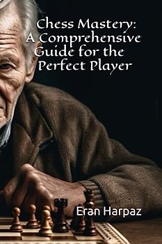 Chess Mastery: A Comprehensive Guide for the Perfect Player