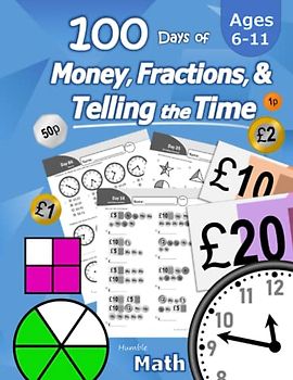 100 Days of Money, Fractions, & Telling the Time: Maths Workbook (With Answer Key): Ages 6-11 – Count Money (Counting UK Coins and Notes), Learn ... 2, 3, 4, 5, 6) - Reproducible Practice Pages