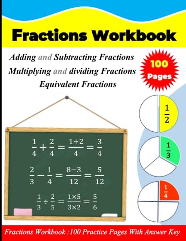 Fractions Workbook: Adding & Subtracting fractions | Multiplying & Dividing fractions | Equivalent fractions: 100 practice pages with answer key