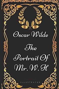 The Portrait Of Mr. W. H: By Oscar Wilde - Illustrated