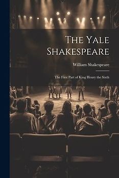 The Yale Shakespeare: The First Part of King Henry the Sixth