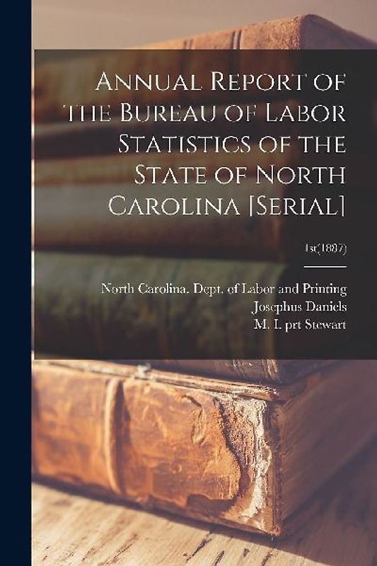 Annual Report of the Bureau of Labor Statistics of the State of North Carolina [serial]; 1st(1887)