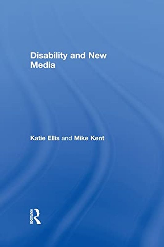 Disability And New Media (Routledge Studies in New Media and Cyberculture, 7, Band 7)