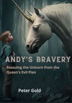 Andy's Bravery: Rescuing the Unicorn from the Queen's Evil Plan, unicorn adventure story for kids, unicorn books for kids 4-12