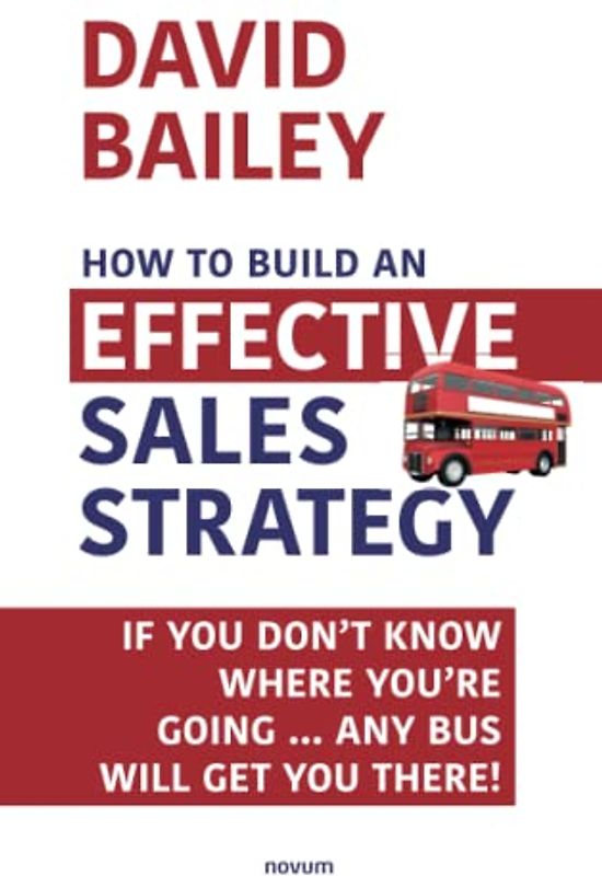 How to Build an Effective Sales Strategy: If You Don’t Know Where You’re Going … Any Bus Will Get You There!