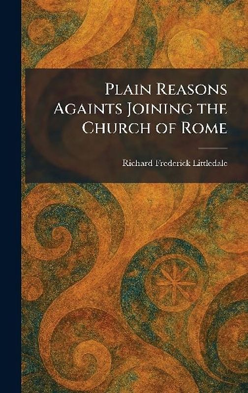 Plain Reasons Againts Joining the Church of Rome