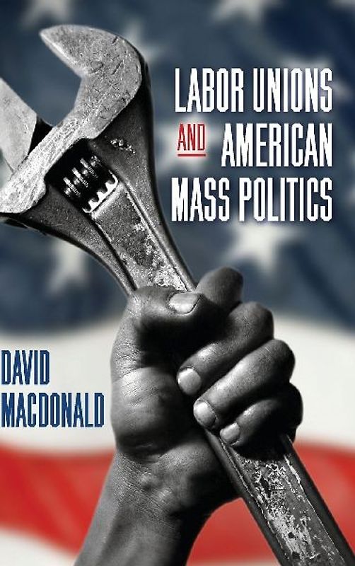 Labor Unions and American Mass Politics